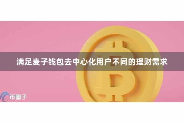 满足麦子钱包去中心化用户不同的理财需求